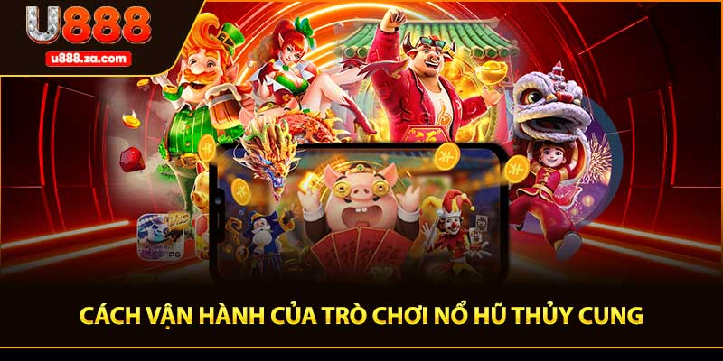 Cách vận hành của trò chơi nổ hũ thủy cung