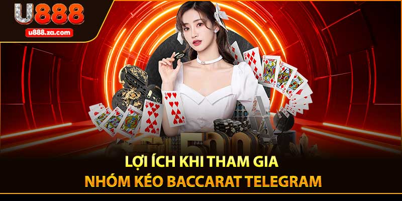 Lợi ích khi tham gia Nhóm Kéo Baccarat Telegram